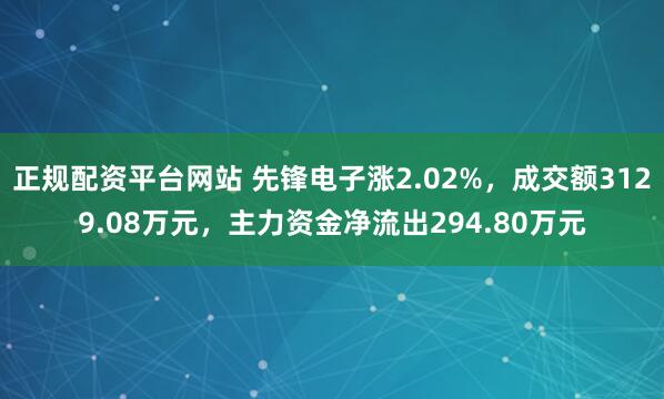 正规配资平台网站 先锋电子涨2.02%，成交额3129.08万元，主力资金净流出294.80万元